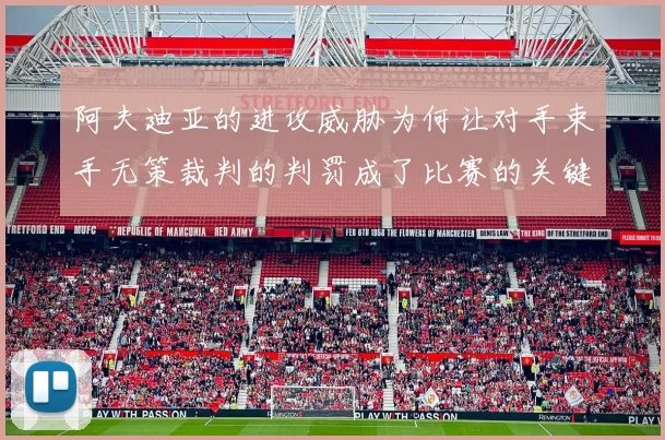 阿夫迪亚的进攻威胁为何让对手束手无策裁判的判罚成了比赛的关键因素