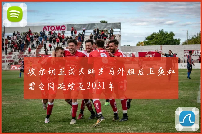 埃尔切正式买断罗马外租后卫桑加雷合同延续至2031年